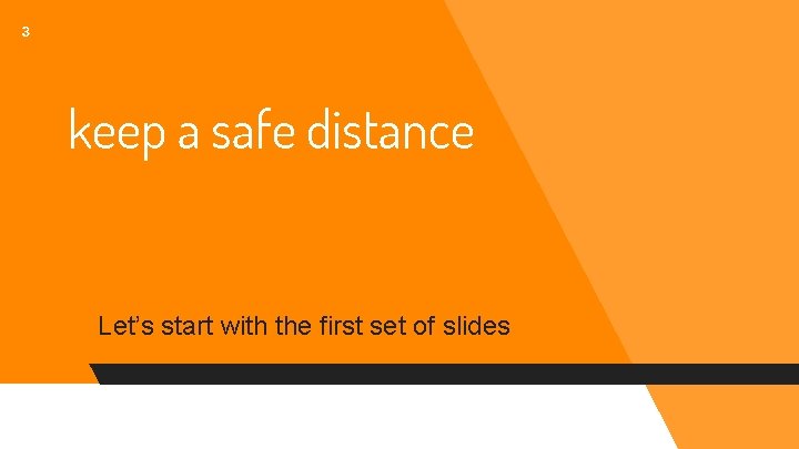 3 keep a safe distance Let’s start with the first set of slides 