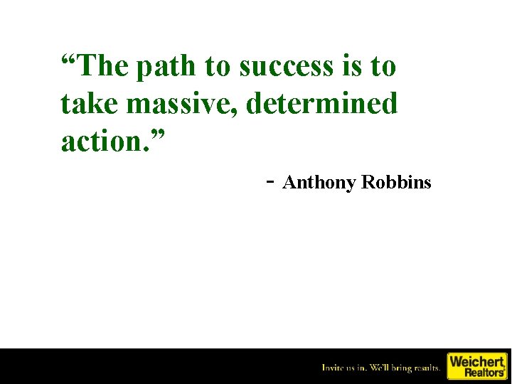 “The path to success is to take massive, determined action. ” - Anthony Robbins “The path to success is to take massive, determined action. ” - Anthony Robbins