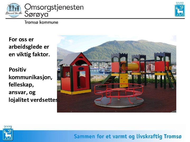 For oss er arbeidsglede er en viktig faktor. Positiv kommunikasjon, felleskap, ansvar, og lojalitet