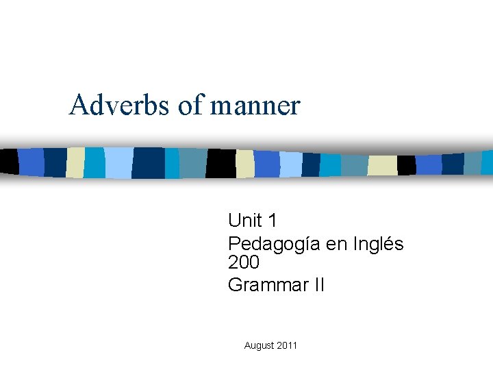 Adverbs of manner Unit 1 Pedagogía en Inglés 200 Grammar II August 2011 