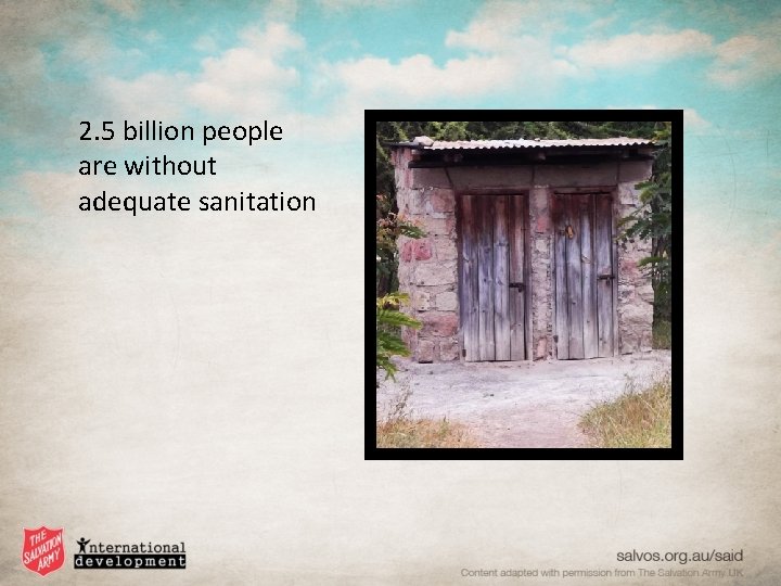 2. 5 billion people are without adequate sanitation 