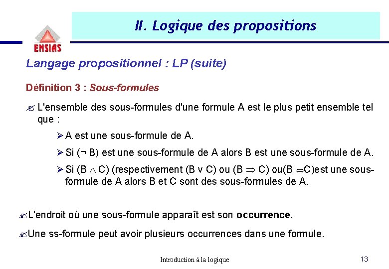 II. Logique des propositions Langage propositionnel : LP (suite) Définition 3 : Sous-formules ? II. Logique des propositions Langage propositionnel : LP (suite) Définition 3 : Sous-formules ?