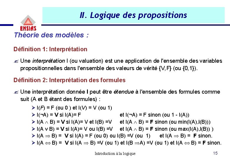II. Logique des propositions Théorie des modèles : Définition 1: Interprétation ? Une interprétation II. Logique des propositions Théorie des modèles : Définition 1: Interprétation ? Une interprétation