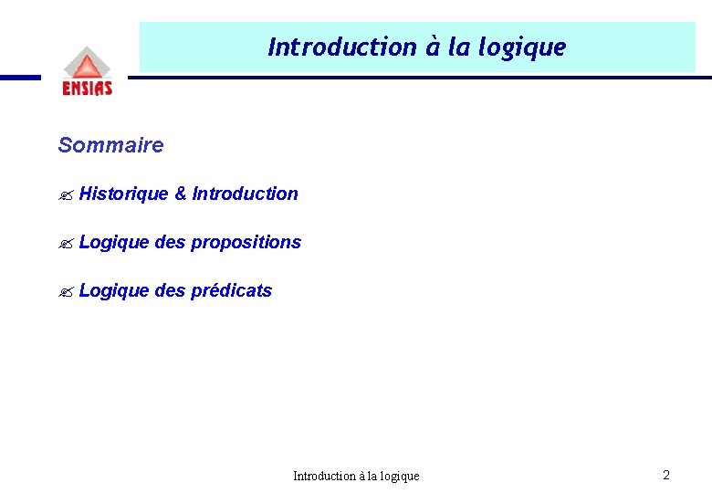 Introduction à la logique Sommaire ? Historique & Introduction ? Logique des propositions ? Introduction à la logique Sommaire ? Historique & Introduction ? Logique des propositions ?