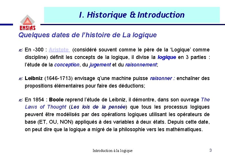 I. Historique & Introduction Quelques dates de l’histoire de La logique ? En -300 I. Historique & Introduction Quelques dates de l’histoire de La logique ? En -300