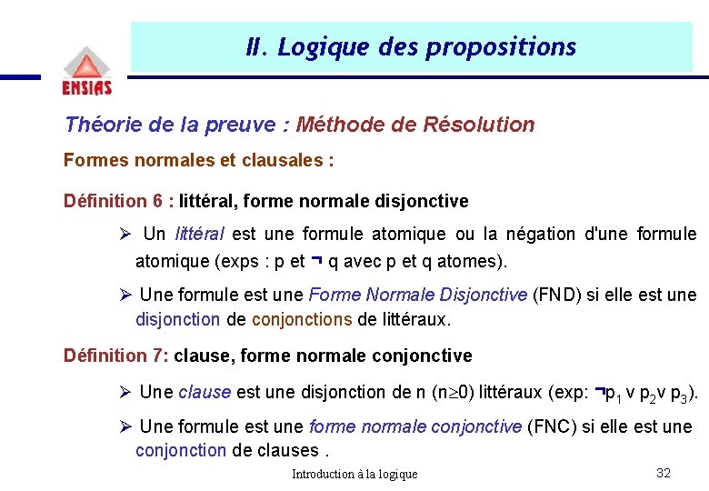 II. Logique des propositions Théorie de la preuve : Méthode de Résolution Formes normales II. Logique des propositions Théorie de la preuve : Méthode de Résolution Formes normales