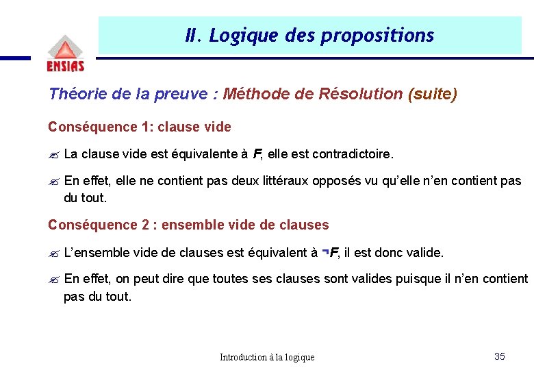 II. Logique des propositions Théorie de la preuve : Méthode de Résolution (suite) Conséquence II. Logique des propositions Théorie de la preuve : Méthode de Résolution (suite) Conséquence