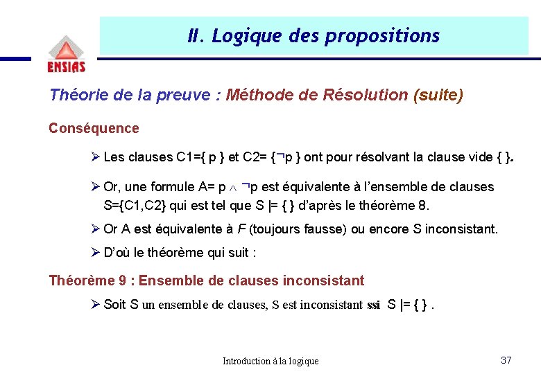 II. Logique des propositions Théorie de la preuve : Méthode de Résolution (suite) Conséquence II. Logique des propositions Théorie de la preuve : Méthode de Résolution (suite) Conséquence