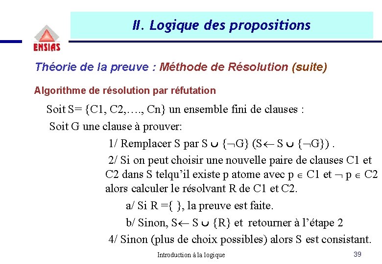 II. Logique des propositions Théorie de la preuve : Méthode de Résolution (suite) Algorithme II. Logique des propositions Théorie de la preuve : Méthode de Résolution (suite) Algorithme