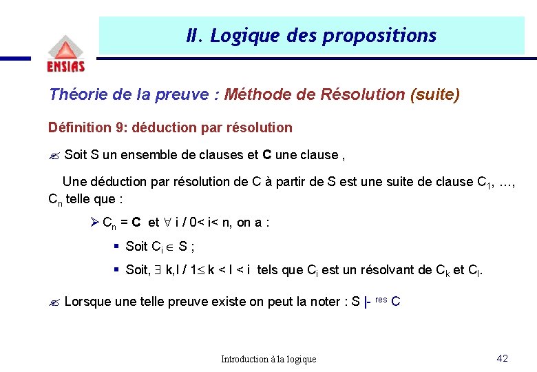 II. Logique des propositions Théorie de la preuve : Méthode de Résolution (suite) Définition II. Logique des propositions Théorie de la preuve : Méthode de Résolution (suite) Définition