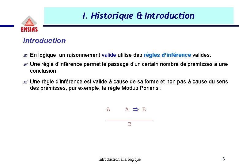 I. Historique & Introduction ? En logique: un raisonnement valide utilise des règles d’inférence I. Historique & Introduction ? En logique: un raisonnement valide utilise des règles d’inférence