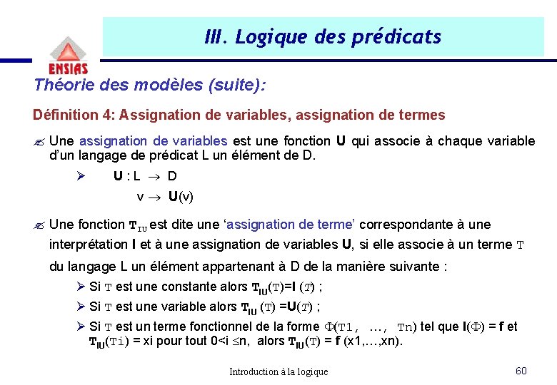 III. Logique des prédicats Théorie des modèles (suite): Définition 4: Assignation de variables, assignation III. Logique des prédicats Théorie des modèles (suite): Définition 4: Assignation de variables, assignation