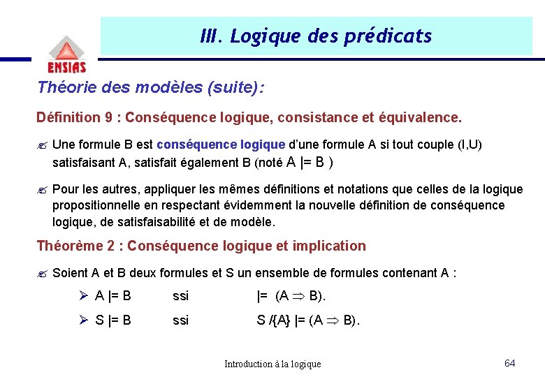 III. Logique des prédicats Théorie des modèles (suite): Définition 9 : Conséquence logique, consistance III. Logique des prédicats Théorie des modèles (suite): Définition 9 : Conséquence logique, consistance
