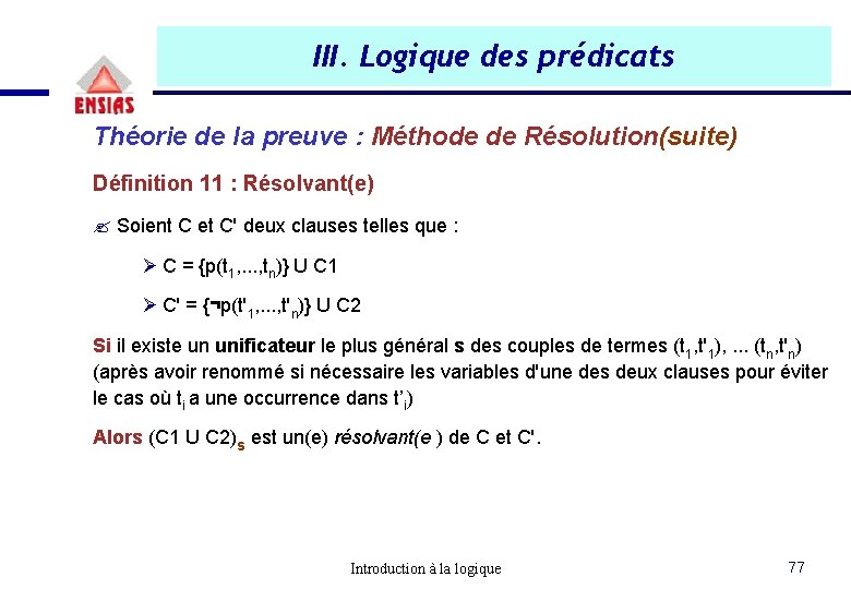 III. Logique des prédicats Théorie de la preuve : Méthode de Résolution(suite) Définition 11 III. Logique des prédicats Théorie de la preuve : Méthode de Résolution(suite) Définition 11