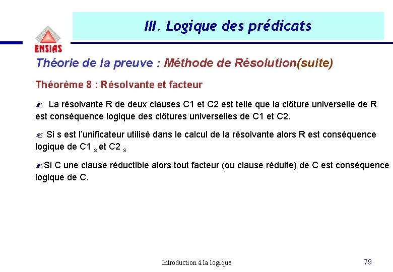 III. Logique des prédicats Théorie de la preuve : Méthode de Résolution(suite) Théorème 8 III. Logique des prédicats Théorie de la preuve : Méthode de Résolution(suite) Théorème 8