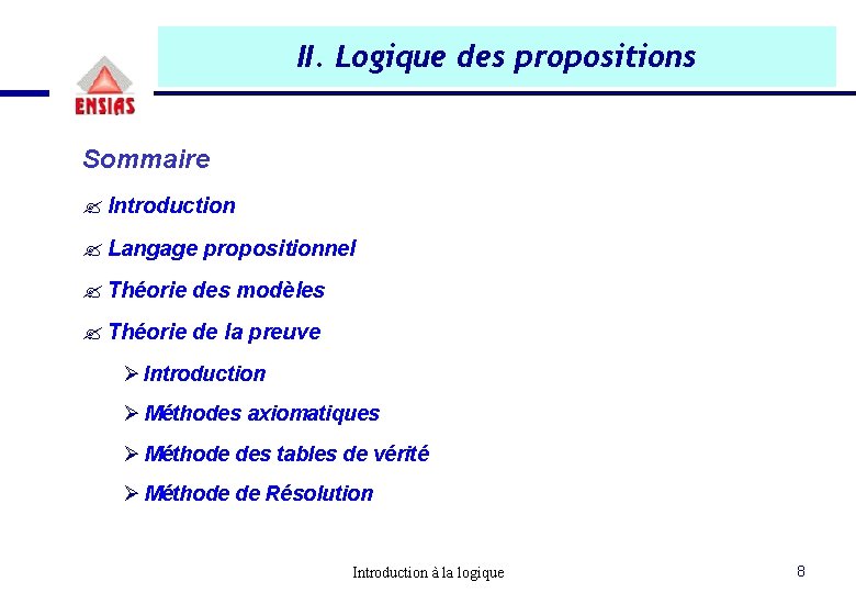II. Logique des propositions Sommaire ? Introduction ? Langage propositionnel ? Théorie des modèles II. Logique des propositions Sommaire ? Introduction ? Langage propositionnel ? Théorie des modèles