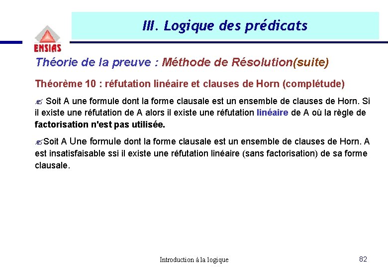 III. Logique des prédicats Théorie de la preuve : Méthode de Résolution(suite) Théorème 10 III. Logique des prédicats Théorie de la preuve : Méthode de Résolution(suite) Théorème 10