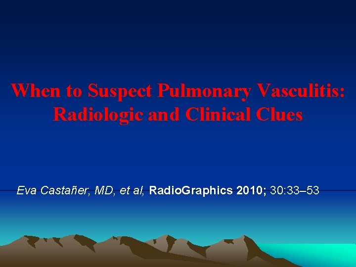 When to Suspect Pulmonary Vasculitis: Radiologic and Clinical Clues Eva Castañer, MD, et al,