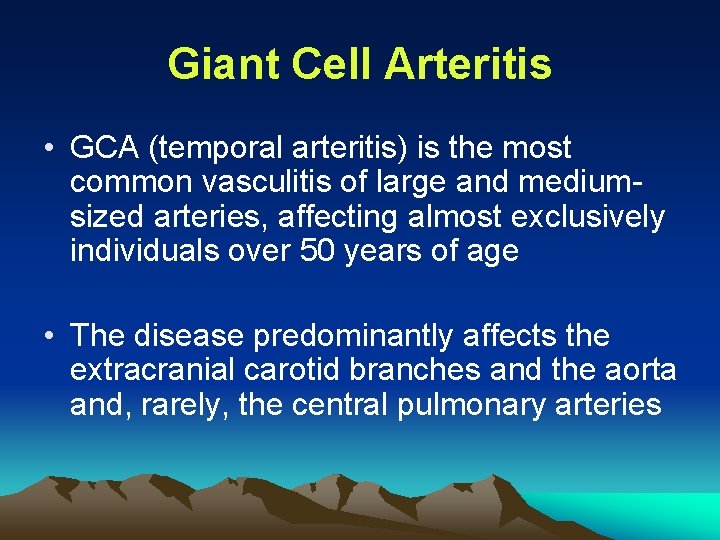 Giant Cell Arteritis • GCA (temporal arteritis) is the most common vasculitis of large