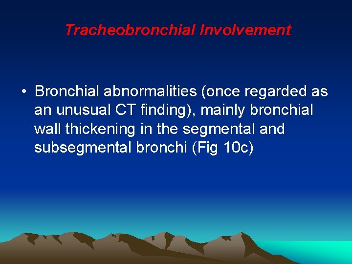 Tracheobronchial Involvement • Bronchial abnormalities (once regarded as an unusual CT finding), mainly bronchial