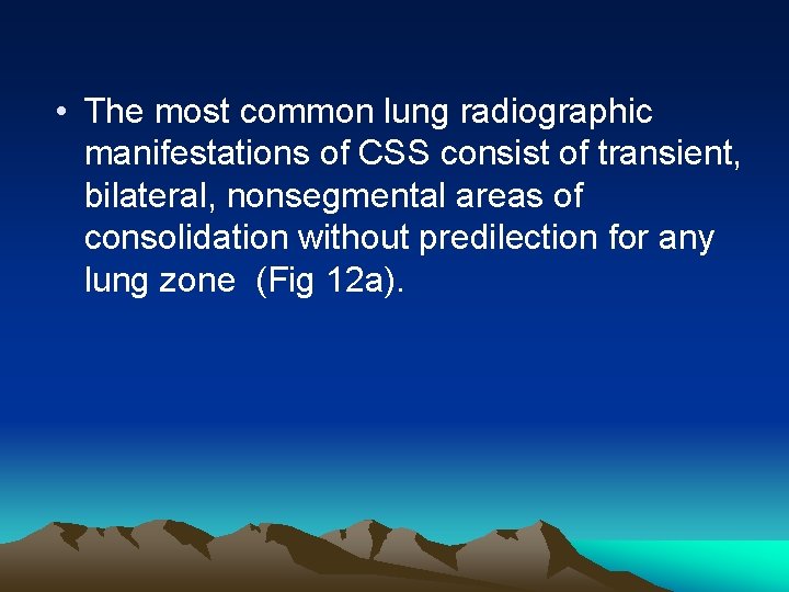  • The most common lung radiographic manifestations of CSS consist of transient, bilateral,