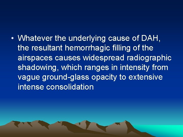  • Whatever the underlying cause of DAH, the resultant hemorrhagic filling of the