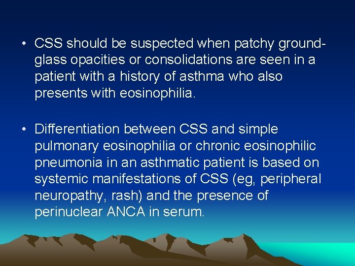  • CSS should be suspected when patchy groundglass opacities or consolidations are seen