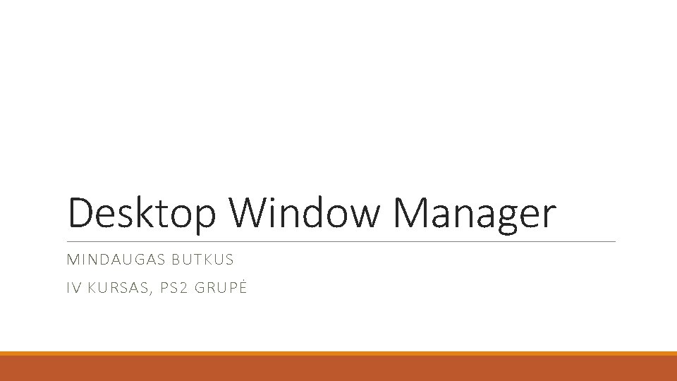 Desktop Window Manager MINDAUGAS BUTKUS IV KURSAS, PS 2 GRUPĖ 