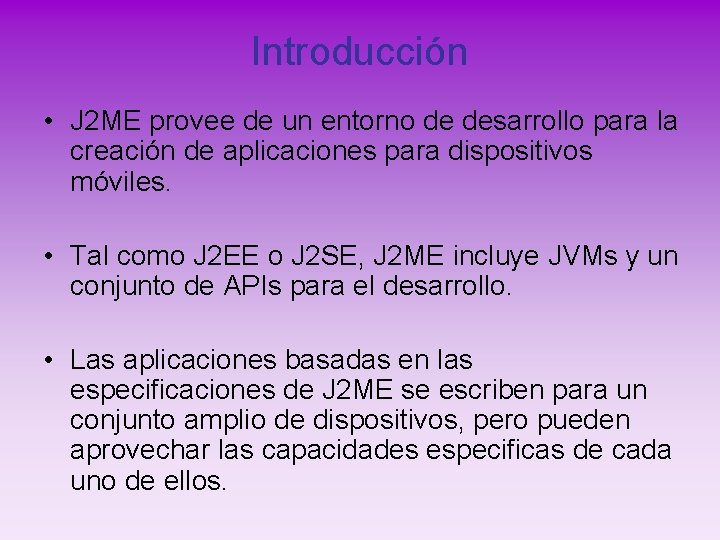 Introducción • J 2 ME provee de un entorno de desarrollo para la creación