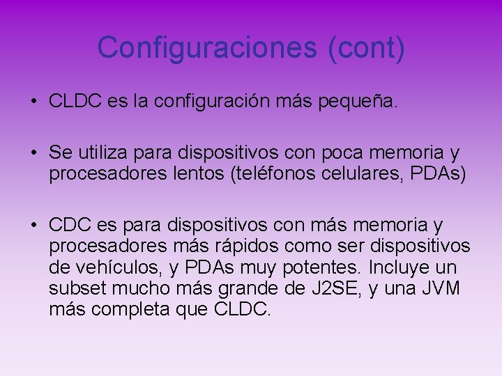 Configuraciones (cont) • CLDC es la configuración más pequeña. • Se utiliza para dispositivos