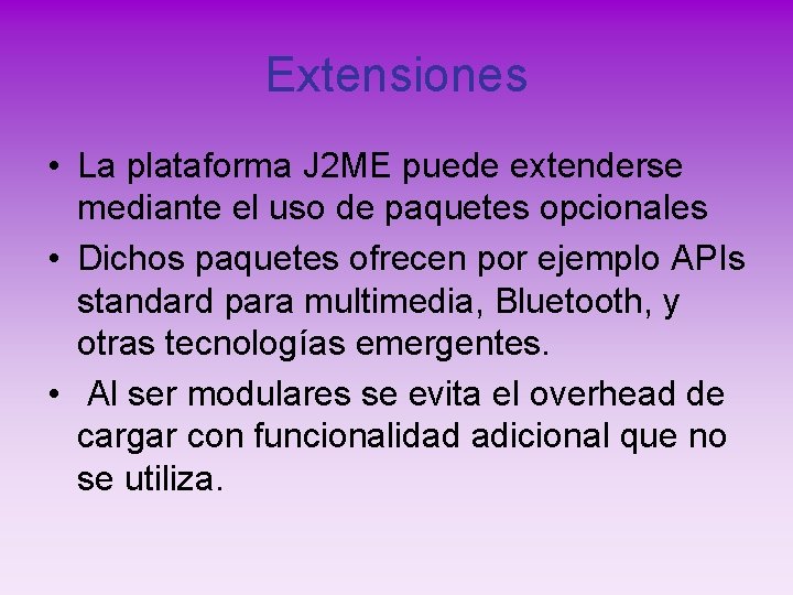 Extensiones • La plataforma J 2 ME puede extenderse mediante el uso de paquetes