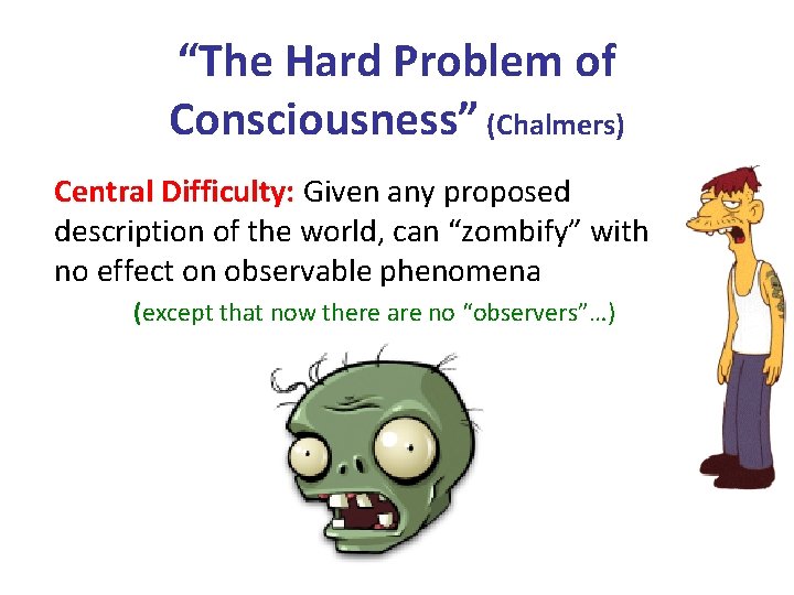 “The Hard Problem of Consciousness” (Chalmers) Central Difficulty: Given any proposed description of the