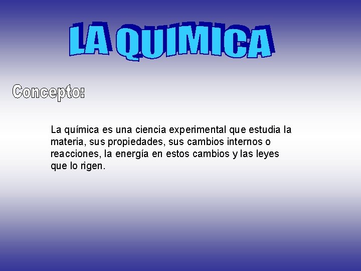 La química es una ciencia experimental que estudia la materia, sus propiedades, sus cambios