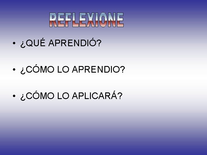  • ¿QUÉ APRENDIÓ? • ¿CÓMO LO APRENDIO? • ¿CÓMO LO APLICARÁ? 