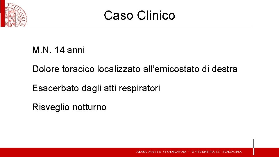 Caso Clinico M. N. 14 anni Dolore toracico localizzato all’emicostato di destra Esacerbato dagli