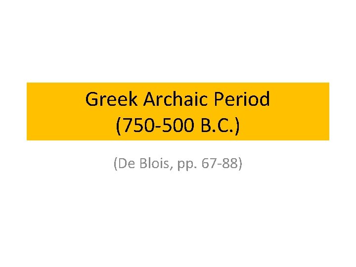 Greek Archaic Period (750 -500 B. C. ) (De Blois, pp. 67 -88) 