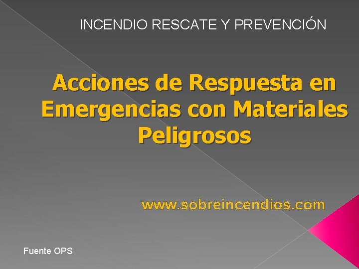 INCENDIO RESCATE Y PREVENCIÓN Acciones de Respuesta en Emergencias con Materiales Peligrosos www. sobreincendios.