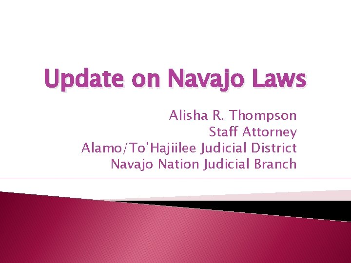 Update on Navajo Laws Alisha R. Thompson Staff Attorney Alamo/To’Hajiilee Judicial District Navajo Nation