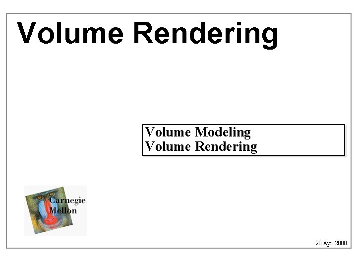 Volume Rendering Volume Modeling Volume Rendering 20 Apr. 2000 