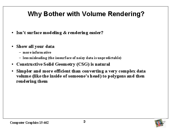 Why Bother with Volume Rendering? • Isn’t surface modeling & rendering easier? • Show