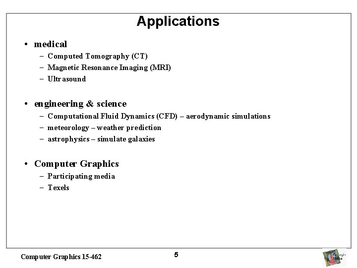 Applications • medical – Computed Tomography (CT) – Magnetic Resonance Imaging (MRI) – Ultrasound