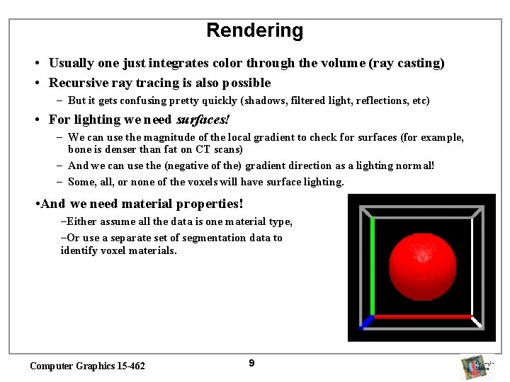 Rendering • Usually one just integrates color through the volume (ray casting) • Recursive