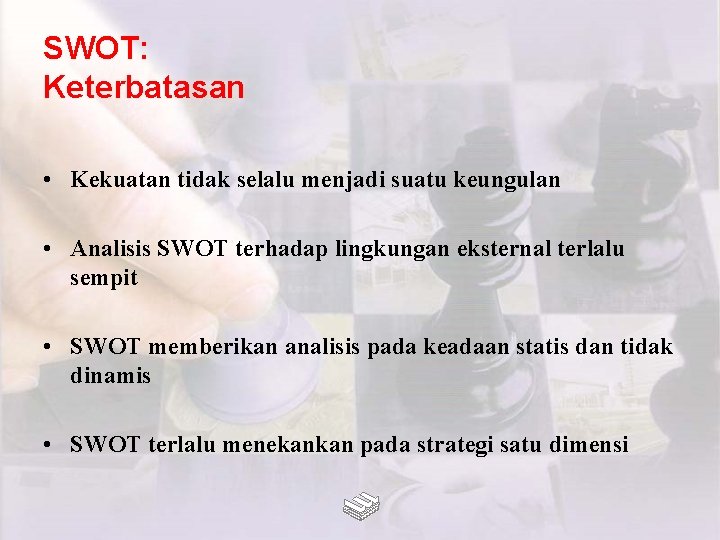 SWOT: Keterbatasan • Kekuatan tidak selalu menjadi suatu keungulan • Analisis SWOT terhadap lingkungan SWOT: Keterbatasan • Kekuatan tidak selalu menjadi suatu keungulan • Analisis SWOT terhadap lingkungan