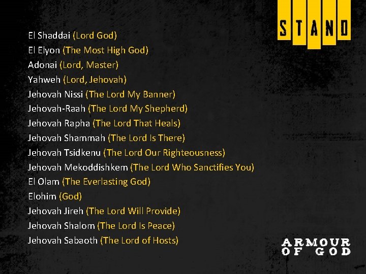 El Shaddai (Lord God) El Elyon (The Most High God) Adonai (Lord, Master) Yahweh El Shaddai (Lord God) El Elyon (The Most High God) Adonai (Lord, Master) Yahweh