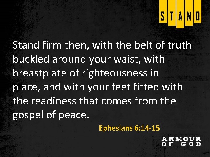 Stand firm then, with the belt of truth buckled around your waist, with breastplate Stand firm then, with the belt of truth buckled around your waist, with breastplate
