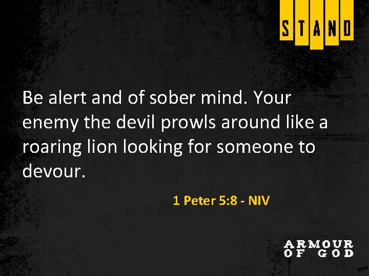 Be alert and of sober mind. Your enemy the devil prowls around like a Be alert and of sober mind. Your enemy the devil prowls around like a