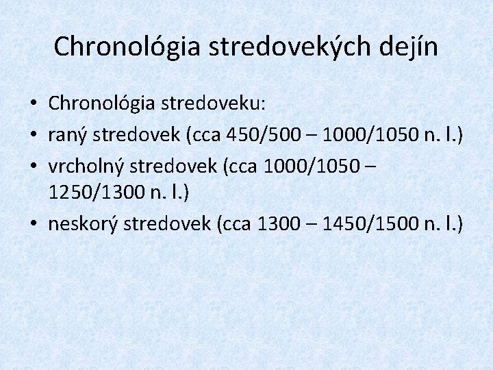 Chronológia stredovekých dejín • Chronológia stredoveku: • raný stredovek (cca 450/500 – 1000/1050 n.
