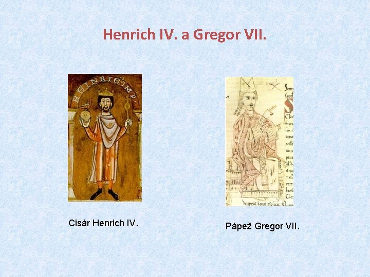 Henrich IV. a Gregor VII. Cisár Henrich IV. Pápež Gregor VII. 