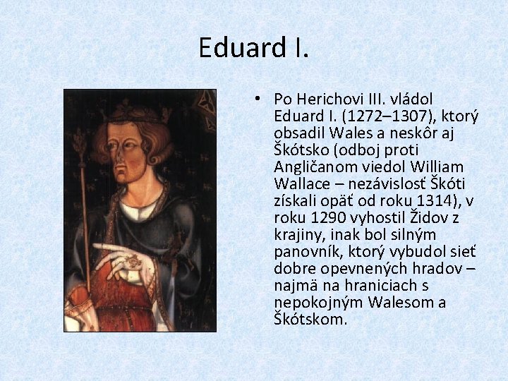 Eduard I. • Po Herichovi III. vládol Eduard I. (1272– 1307), ktorý obsadil Wales