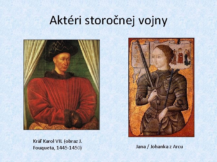 Aktéri storočnej vojny Kráľ Karol VII. (obraz J. Fouqueta, 1445 -1450) Jana / Johanka